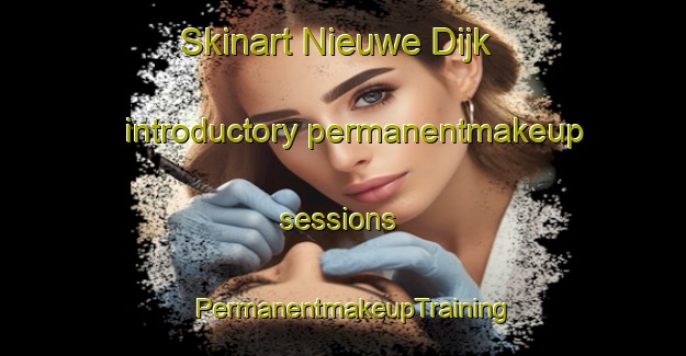 Skinart Nieuwe Dijk introductory permanentmakeup sessions | PermanentmakeupTraining | PermanentmakeupClasses | SkinartTraining-Netherlands