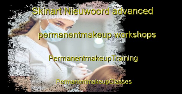 Skinart Nieuwoord advanced permanentmakeup workshops | PermanentmakeupTraining | PermanentmakeupClasses | SkinartTraining-Netherlands