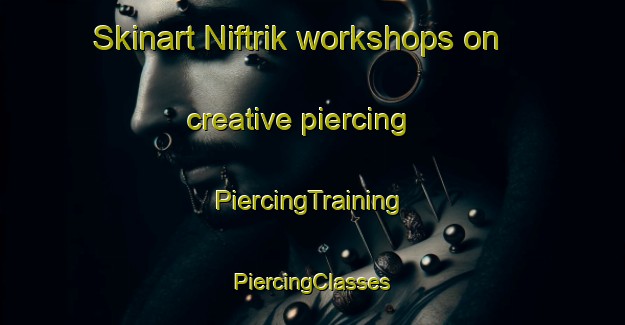 Skinart Niftrik workshops on creative piercing | #PiercingTraining #PiercingClasses #SkinartTraining-Netherlands