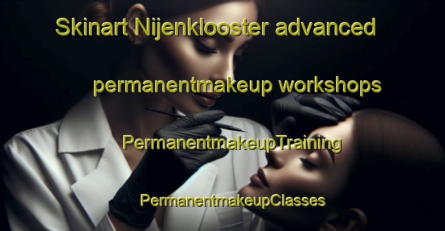 Skinart Nijenklooster advanced permanentmakeup workshops | #PermanentmakeupTraining #PermanentmakeupClasses #SkinartTraining-Netherlands