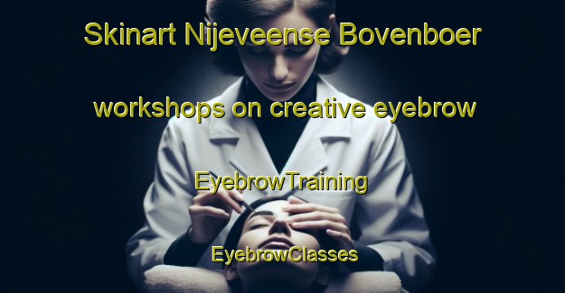 Skinart Nijeveense Bovenboer workshops on creative eyebrow | EyebrowTraining | EyebrowClasses | SkinartTraining-Netherlands