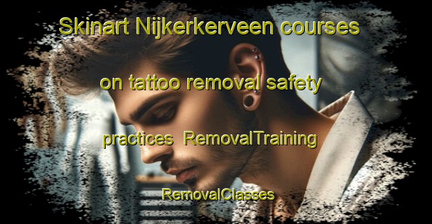 Skinart Nijkerkerveen courses on tattoo removal safety practices | RemovalTraining | RemovalClasses | SkinartTraining-Netherlands