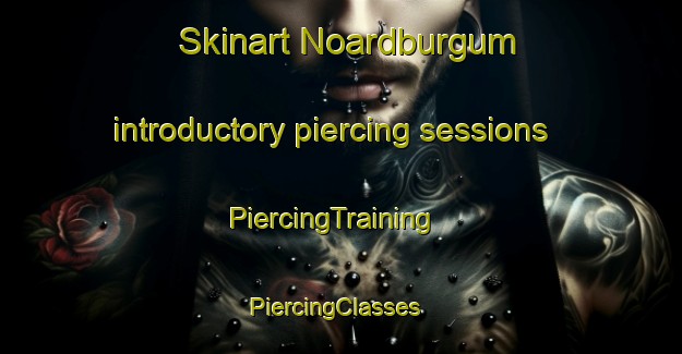 Skinart Noardburgum introductory piercing sessions | PiercingTraining | PiercingClasses | SkinartTraining-Netherlands