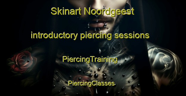 Skinart Noordgeest introductory piercing sessions | PiercingTraining | PiercingClasses | SkinartTraining-Netherlands