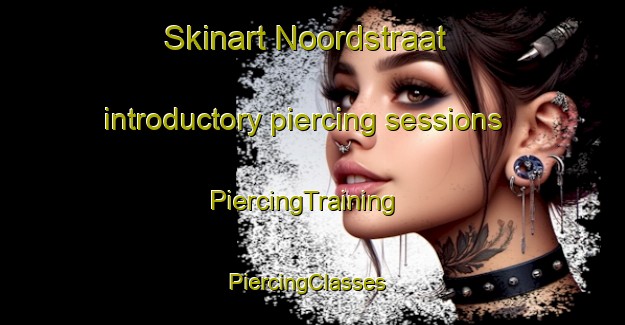 Skinart Noordstraat introductory piercing sessions | PiercingTraining | PiercingClasses | SkinartTraining-Netherlands