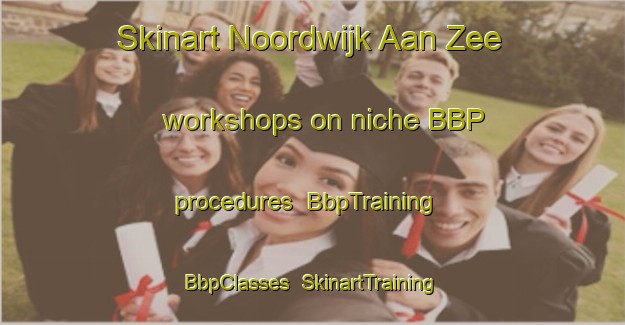 Skinart Noordwijk Aan Zee workshops on niche BBP procedures | BbpTraining | BbpClasses | SkinartTraining-Netherlands