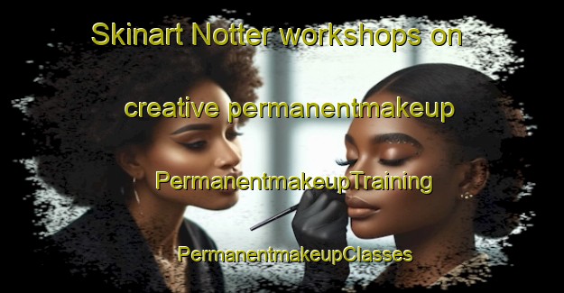 Skinart Notter workshops on creative permanentmakeup | #PermanentmakeupTraining #PermanentmakeupClasses #SkinartTraining-Netherlands