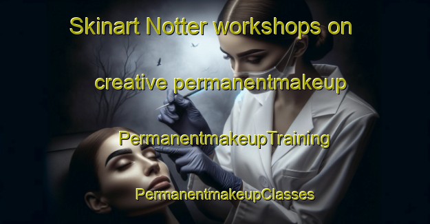 Skinart Notter workshops on creative permanentmakeup | #PermanentmakeupTraining #PermanentmakeupClasses #SkinartTraining-Netherlands