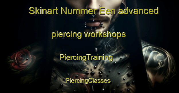 Skinart Nummer Een advanced piercing workshops | PiercingTraining | PiercingClasses | SkinartTraining-Netherlands