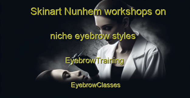 Skinart Nunhem workshops on niche eyebrow styles | EyebrowTraining | EyebrowClasses | SkinartTraining-Netherlands