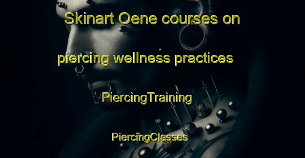 Skinart Oene courses on piercing wellness practices | PiercingTraining | PiercingClasses | SkinartTraining-Netherlands