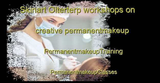 Skinart Olterterp workshops on creative permanentmakeup | #PermanentmakeupTraining #PermanentmakeupClasses #SkinartTraining-Netherlands