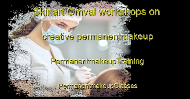 Skinart Omval workshops on creative permanentmakeup | PermanentmakeupTraining | PermanentmakeupClasses | SkinartTraining-Netherlands