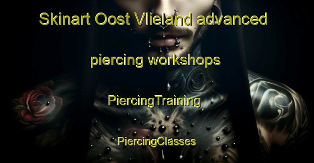 Skinart Oost Vlieland advanced piercing workshops | #PiercingTraining #PiercingClasses #SkinartTraining-Netherlands