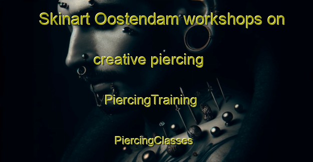 Skinart Oostendam workshops on creative piercing | PiercingTraining | PiercingClasses | SkinartTraining-Netherlands