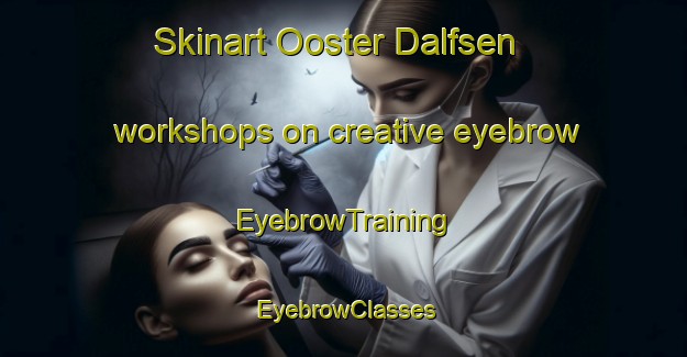 Skinart Ooster Dalfsen workshops on creative eyebrow | EyebrowTraining | EyebrowClasses | SkinartTraining-Netherlands