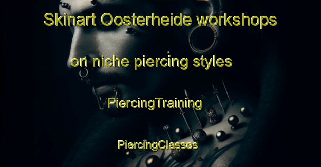 Skinart Oosterheide workshops on niche piercing styles | PiercingTraining | PiercingClasses | SkinartTraining-Netherlands