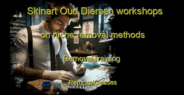 Skinart Oud Diemen workshops on niche removal methods | RemovalTraining | RemovalClasses | SkinartTraining-Netherlands