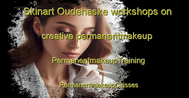 Skinart Oudehaske workshops on creative permanentmakeup | #PermanentmakeupTraining #PermanentmakeupClasses #SkinartTraining-Netherlands