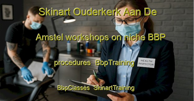 Skinart Ouderkerk Aan De Amstel workshops on niche BBP procedures | BbpTraining | BbpClasses | SkinartTraining-Netherlands