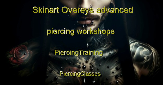 Skinart Overeys advanced piercing workshops | PiercingTraining | PiercingClasses | SkinartTraining-Netherlands