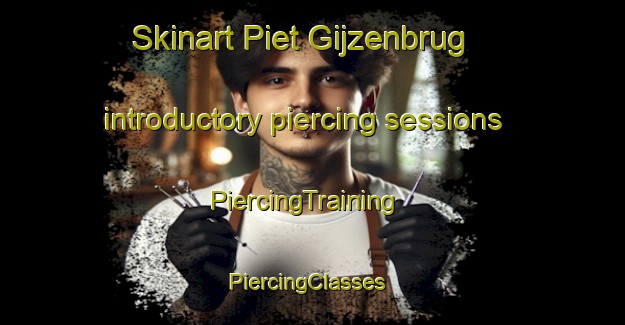 Skinart Piet Gijzenbrug introductory piercing sessions | PiercingTraining | PiercingClasses | SkinartTraining-Netherlands