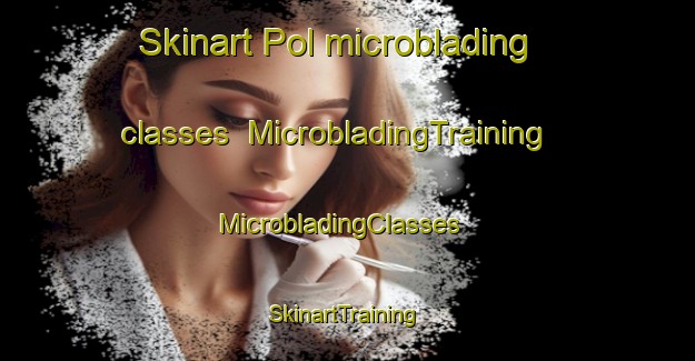 Skinart Pol microblading classes | MicrobladingTraining | MicrobladingClasses | SkinartTraining-Netherlands