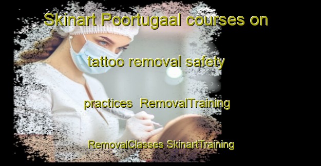 Skinart Poortugaal courses on tattoo removal safety practices | #RemovalTraining #RemovalClasses #SkinartTraining-Netherlands