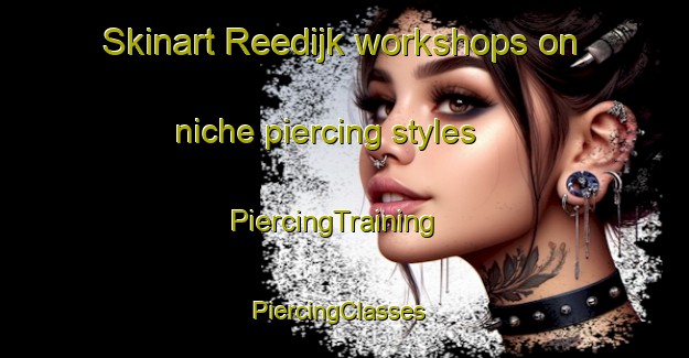 Skinart Reedijk workshops on niche piercing styles | PiercingTraining | PiercingClasses | SkinartTraining-Netherlands