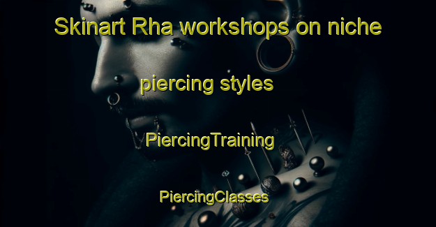 Skinart Rha workshops on niche piercing styles | PiercingTraining | PiercingClasses | SkinartTraining-Netherlands