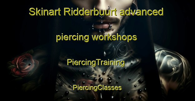 Skinart Ridderbuurt advanced piercing workshops | #PiercingTraining #PiercingClasses #SkinartTraining-Netherlands