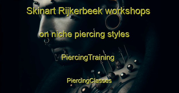 Skinart Rijkerbeek workshops on niche piercing styles | #PiercingTraining #PiercingClasses #SkinartTraining-Netherlands