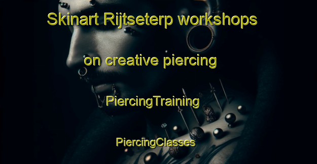 Skinart Rijtseterp workshops on creative piercing | PiercingTraining | PiercingClasses | SkinartTraining-Netherlands