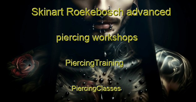Skinart Roekebosch advanced piercing workshops | PiercingTraining | PiercingClasses | SkinartTraining-Netherlands