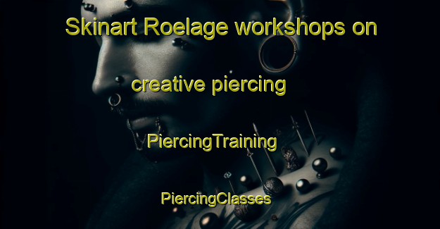Skinart Roelage workshops on creative piercing | PiercingTraining | PiercingClasses | SkinartTraining-Netherlands