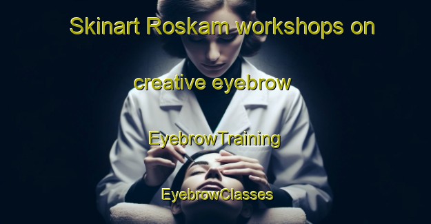 Skinart Roskam workshops on creative eyebrow | EyebrowTraining | EyebrowClasses | SkinartTraining-Netherlands
