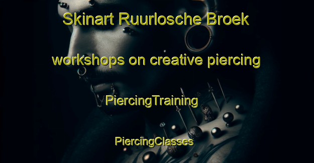 Skinart Ruurlosche Broek workshops on creative piercing | PiercingTraining | PiercingClasses | SkinartTraining-Netherlands