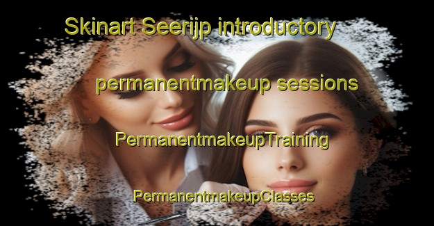 Skinart Seerijp introductory permanentmakeup sessions | PermanentmakeupTraining | PermanentmakeupClasses | SkinartTraining-Netherlands