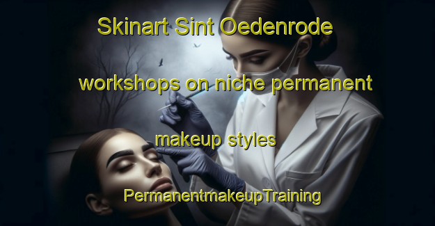 Skinart Sint Oedenrode workshops on niche permanent makeup styles | PermanentmakeupTraining | PermanentmakeupClasses | SkinartTraining-Netherlands