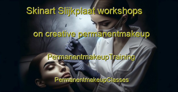 Skinart Slijkplaat workshops on creative permanentmakeup | PermanentmakeupTraining | PermanentmakeupClasses | SkinartTraining-Netherlands