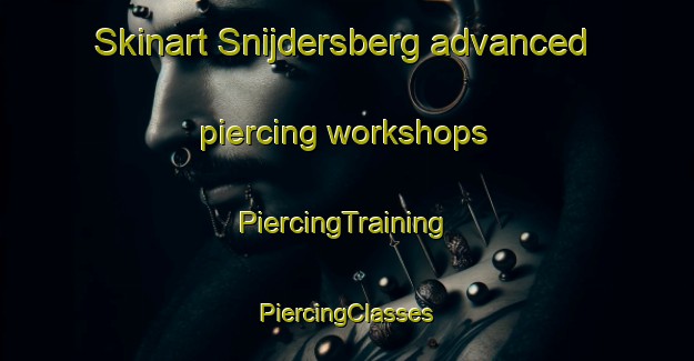 Skinart Snijdersberg advanced piercing workshops | #PiercingTraining #PiercingClasses #SkinartTraining-Netherlands