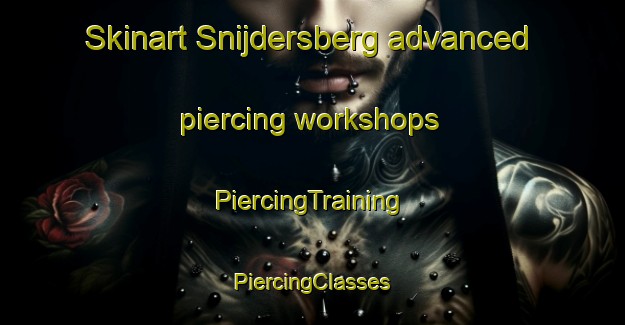 Skinart Snijdersberg advanced piercing workshops | #PiercingTraining #PiercingClasses #SkinartTraining-Netherlands