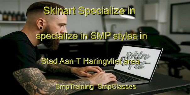 Skinart Specialize in specialize in SMP styles in Stad Aan T Haringvliet area | SmpTraining | SmpClasses | SkinartTraining-Netherlands