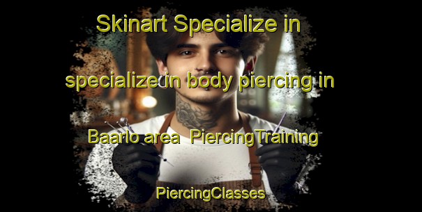 Skinart Specialize in specialize in body piercing in Baarlo area | #PiercingTraining #PiercingClasses #SkinartTraining-Netherlands