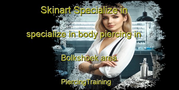Skinart Specialize in specialize in body piercing in Bolkshoek area | PiercingTraining | PiercingClasses | SkinartTraining-Netherlands