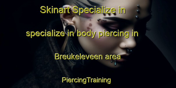 Skinart Specialize in specialize in body piercing in Breukeleveen area | #PiercingTraining #PiercingClasses #SkinartTraining-Netherlands