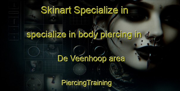 Skinart Specialize in specialize in body piercing in De Veenhoop area | PiercingTraining | PiercingClasses | SkinartTraining-Netherlands