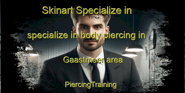 Skinart Specialize in specialize in body piercing in Gaastmeer area | #PiercingTraining #PiercingClasses #SkinartTraining-Netherlands