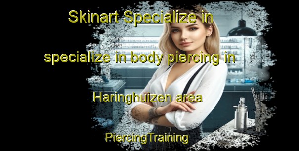 Skinart Specialize in specialize in body piercing in Haringhuizen area | #PiercingTraining #PiercingClasses #SkinartTraining-Netherlands