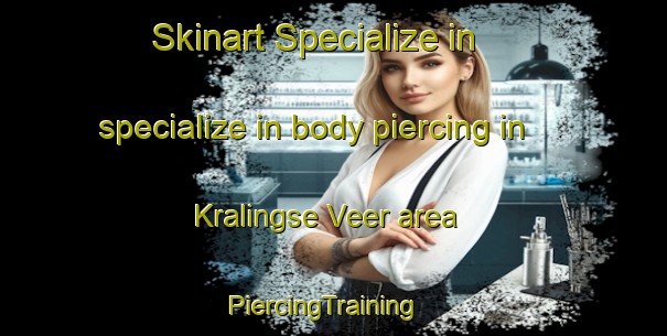 Skinart Specialize in specialize in body piercing in Kralingse Veer area | PiercingTraining | PiercingClasses | SkinartTraining-Netherlands